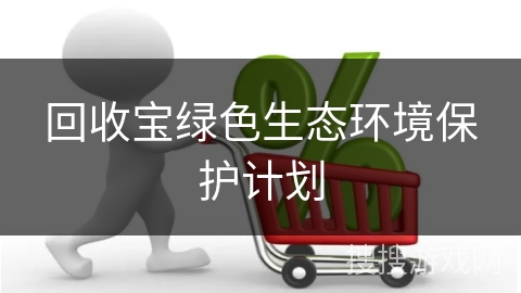 回收宝绿色生态环境保护计划