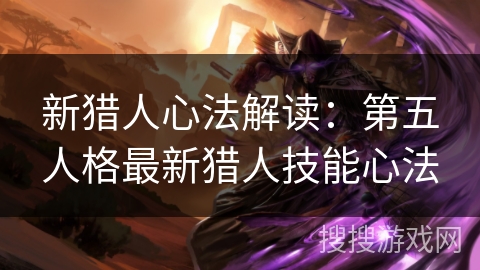 新猎人心法解读:第五人格最新猎人技能心法 新猎人心法解读:第五人格最新猎人技能心法
