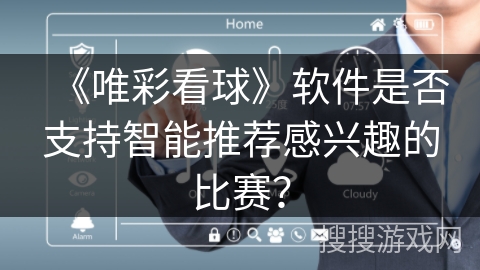 《唯彩看球》软件是否支持智能推荐感兴趣的比赛？