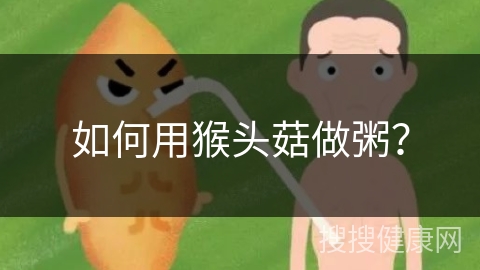 如何用猴头菇做粥？