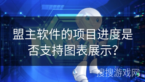 盟主软件的项目进度是否支持图表展示？