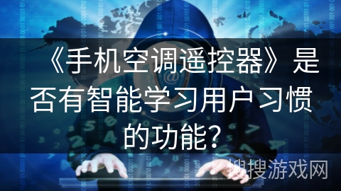 《手机空调遥控器》是否有智能学习用户习惯的功能? 《手机空调遥控器》是否有智能学习用户习惯的功能?
