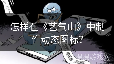 怎样在《艺气山》中制作动态图标? 怎样在《艺气山》中制作动态图标?