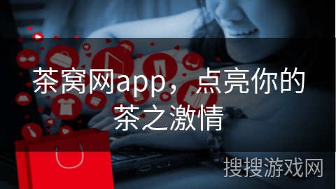 茶窝网app，点亮你的茶之激情