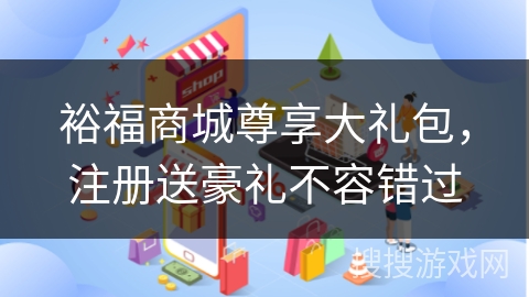 裕福商城尊享大礼包，注册送豪礼不容错过