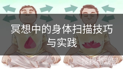 冥想中的身体扫描技巧与实践 冥想中的身体扫描技巧与实践