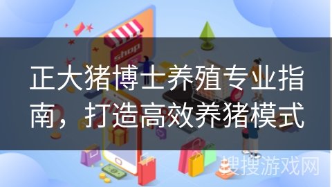 正大猪博士养殖专业指南，打造高效养猪模式