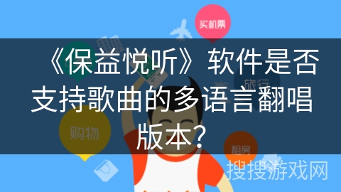 《保益悦听》软件是否支持歌曲的多语言翻唱版本? 《保益悦听》软件是否支持歌曲的多语言翻唱版本?