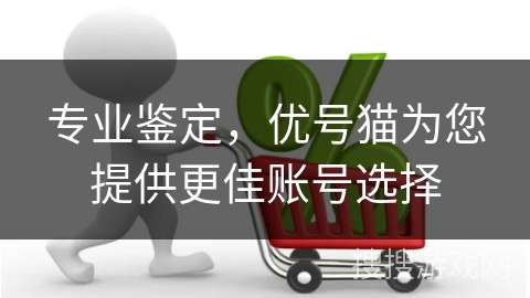 专业鉴定，优号猫为您提供更佳账号选择