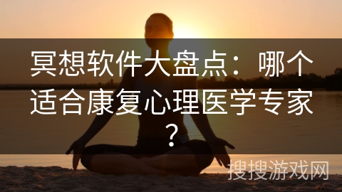 冥想软件大盘点:哪个适合康复心理医学专家? 冥想软件大盘点:哪个适合康复心理医学专家?