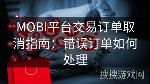 MOBI平台交易订单取消指南:错误订单如何处理
