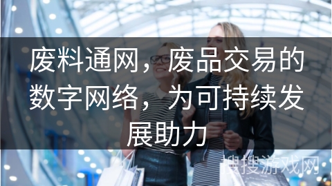 废料通网,废品交易的数字网络,为可持续发展助力