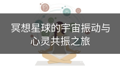 冥想星球的宇宙振动与心灵共振之旅