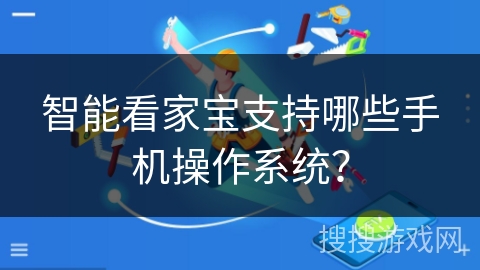 智能看家宝支持哪些手机操作系统? 智能看家宝支持哪些手机操作系统?
