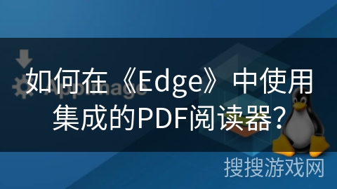 如何在《Edge》中使用集成的PDF阅读器？