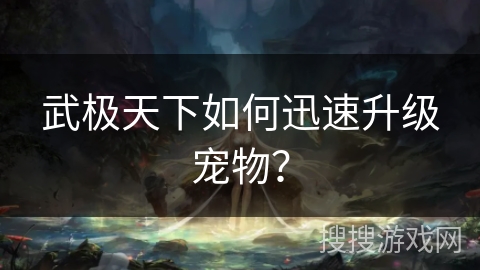 武极天下如何迅速升级宠物？