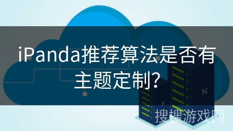 iPanda推荐算法是否有主题定制？