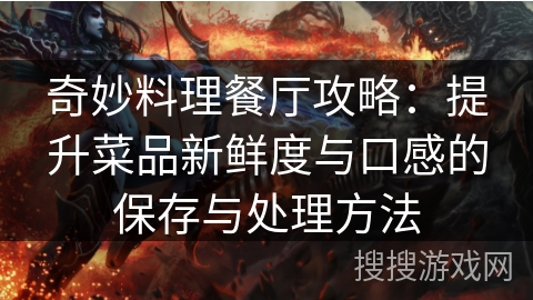 奇妙料理餐厅攻略：提升菜品新鲜度与口感的保存与处理方法