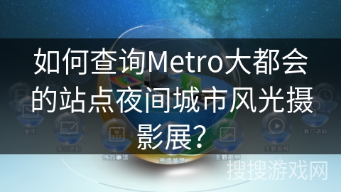 如何查询Metro大都会的站点夜间城市风光摄影展? 如何查询Metro大都会的站点夜间城市风光摄影展?