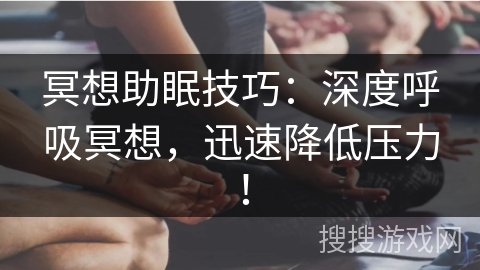 冥想助眠技巧：深度呼吸冥想，迅速降低压力！