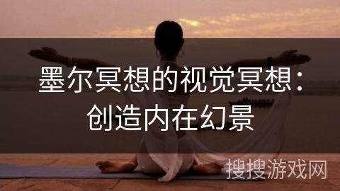 墨尔冥想的视觉冥想:创造内在幻景 墨尔冥想的视觉冥想:创造内在幻景