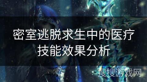 密室逃脱求生中的医疗技能效果分析