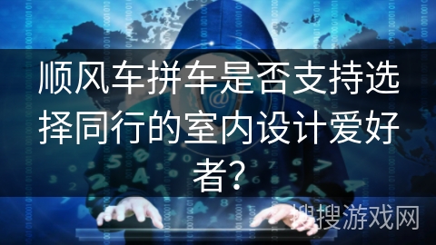 顺风车拼车是否支持选择同行的室内设计爱好者? 顺风车拼车是否支持选择同行的室内设计爱好者?