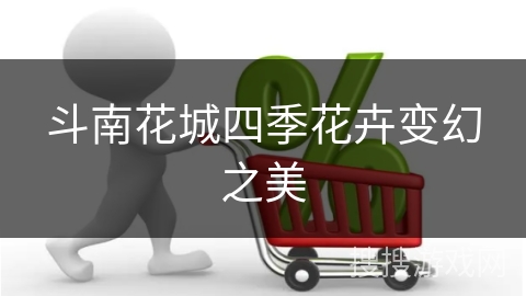 斗南花城四季花卉变幻之美