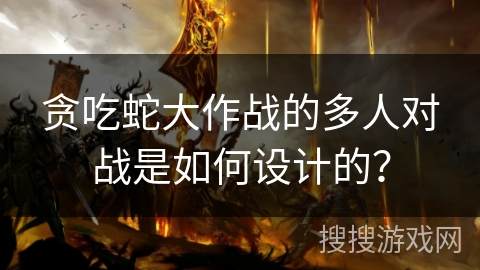 贪吃蛇大作战的多人对战是如何设计的？