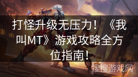 打怪升级无压力!《我叫MT》游戏攻略全方位指南! 打怪升级无压力!《我叫MT》游戏攻略全方位指南!
