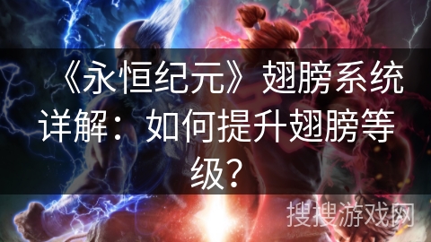 《永恒纪元》翅膀系统详解：如何提升翅膀等级？