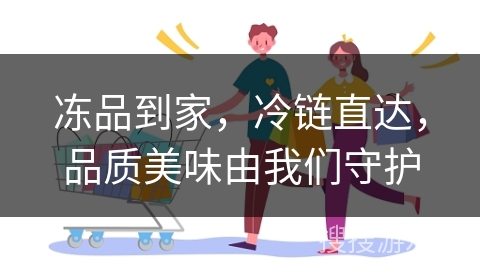 冻品到家，冷链直达，品质美味由我们守护