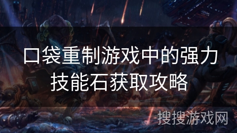 口袋重制游戏中的强力技能石获取攻略