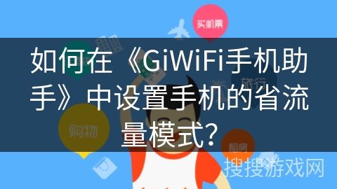 如何在《GiWiFi手机助手》中设置手机的省流量模式? 如何在《GiWiFi手机助手》中设置手机的省流量模式?