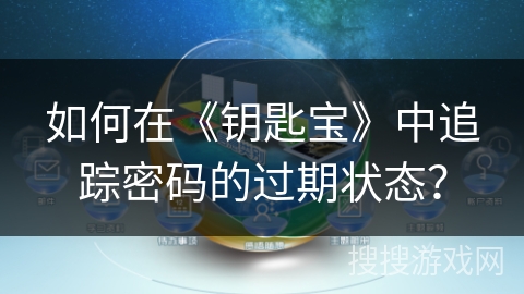 如何在《钥匙宝》中追踪密码的过期状态？