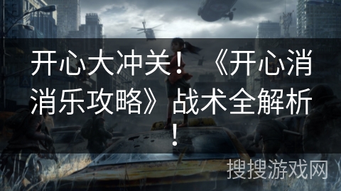 开心大冲关！《开心消消乐攻略》战术全解析！