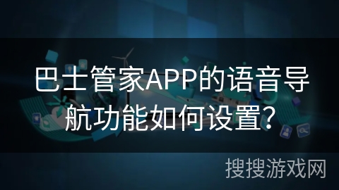 巴士管家APP的语音导航功能如何设置？