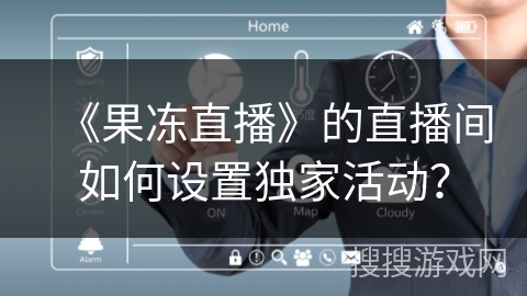 《果冻直播》的直播间如何设置独家活动？