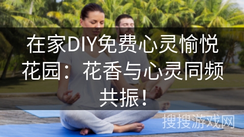 在家DIY免费心灵愉悦花园：花香与心灵同频共振！
