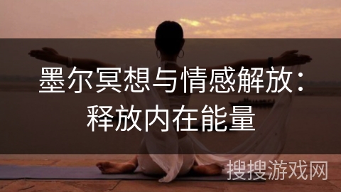 墨尔冥想与情感解放：释放内在能量