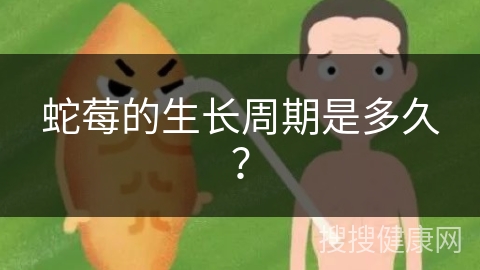 蛇莓的生长周期是多久？