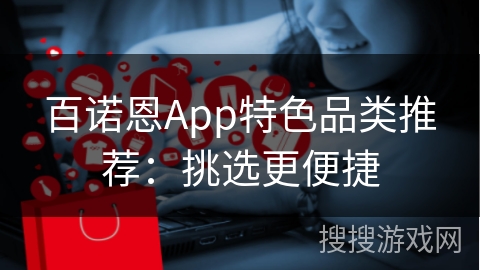 百诺恩App特色品类推荐:挑选更便捷