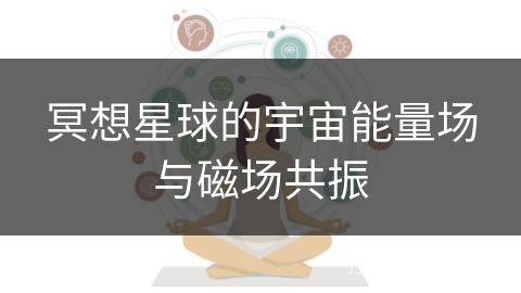 冥想星球的宇宙能量场与磁场共振