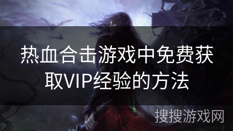 热血合击游戏中免费获取VIP经验的方法