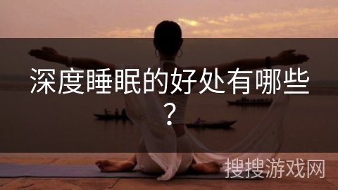 深度睡眠的好处有哪些？