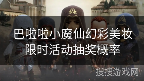 巴啦啦小魔仙幻彩美妆限时活动抽奖概率