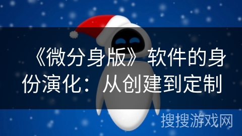 《微分身版》软件的身份演化：从创建到定制