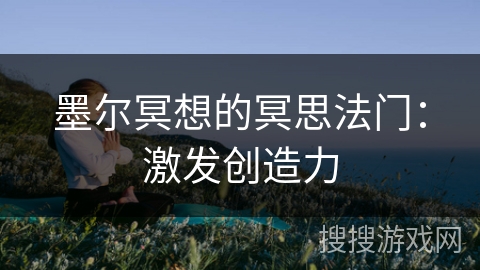 墨尔冥想的冥思法门：激发创造力