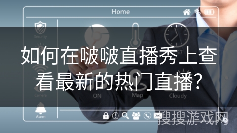 如何在啵啵直播秀上查看最新的热门直播？