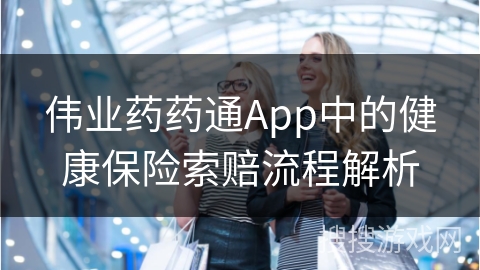 伟业药药通App中的健康保险索赔流程解析